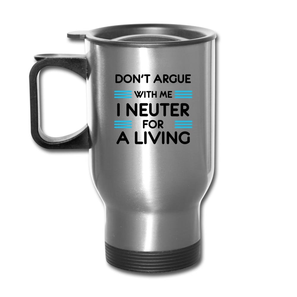 Don't Argue With Me I Neuter For A Living 14oz Travel Mug Veterinary