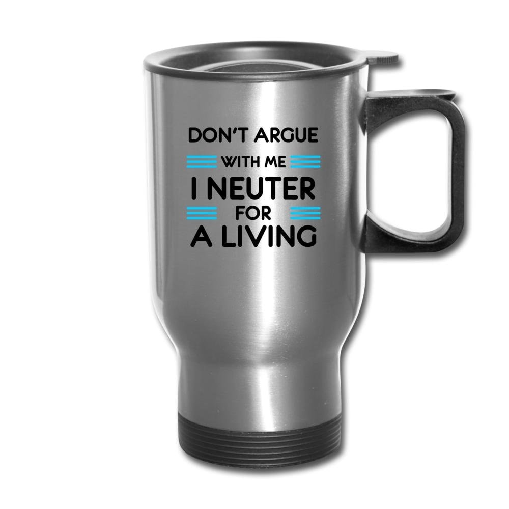 Don't Argue With Me I Neuter For A Living 14oz Travel Mug Veterinary